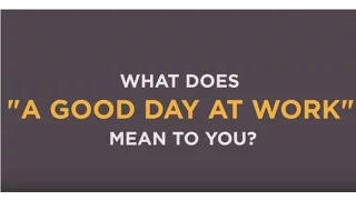 What Does A Good Day At Work Mean To You?