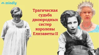 Вычеркнутые из истории: трагическая судьба двоюродных сестер королевы Елизаветы II