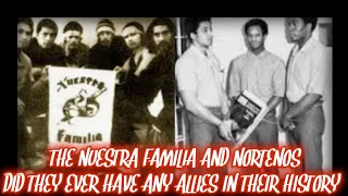 DID THE NUESTRA FAMILIA AND NORTENOS EVER HAVE ANY ALLIES IN THEIR HISTORY IN PRISON!!! THE TRUTH!!!