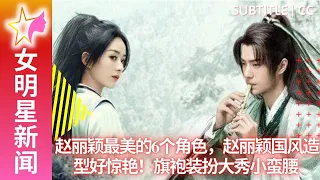 【女明星3月20日】 赵丽颖最美的6个角色，#赵丽颖 国风造型好惊艳！旗袍装扮大秀小蛮腰