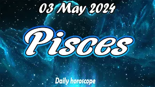 😱WITH THIS YOU WILL CHANGE YOUR LIFE😱🪬pisces DAILY HOROSCOPE  MAY 03 2024 🌞♓️