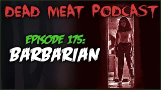 Barbarian (Dead Meat Podcast Ep. 175)