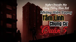 (11h59) Những Hiện Tượng "Tâm Linh" Ở Chung Cư Quận 5 || Nghe Chuyện Ma Cùng Tiếng Mưa Rơi || 11h59