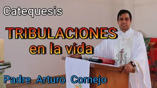 Catequesis - TRIBULACIONES en la vida - Padre Arturo Cornejo