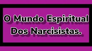 O Mundo Espiritual Dos Narcisistas #narcisismo #psicopatia #relacionamentoabusivo