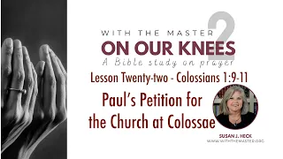 L22 Paul's Petition for the Church at Colossae, Colossians 1:9-11