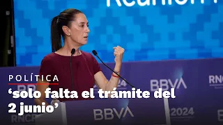 Claudia Sheinbaum: “solo falta el trámite del 2 junio”