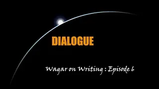 Wagar on Writing : Episode 6 - Dialogue