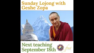 Geshe Zopa Sunday Lojong 18th September (Bringing Light to the Dark Room/Well Done, Boy! - or Girl!)