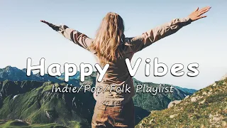 Happy Vibes 🌷 Chill songs to boost up your mood | An Indie/Pop/Folk/Acoustic Playlist