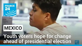 Mexican youth voters hope for change ahead of presidential election • FRANCE 24 English