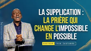 LA SUPPLICATION : LA PRIÈRE QUI CHANGE L'IMPOSSIBLE EN POSSIBLE - Ps Yvan CASTANOU