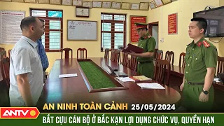 An ninh toàn cảnh ngày 25/5: Khởi tố 2 cựu cán bộ ở Bắc Kạn lợi dụng chức vụ, quyền hạn | ANTV