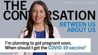 I'm planning to get pregnant soon. When should I get the COVID-19 vaccine? Yolanda Tinajero, MD