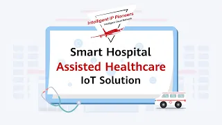 Huawei Smart Hospital Assisted Healthcare IoT Solution