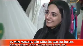 Bakıda 15 min manata icarəyə olan gəlinliklər - Şok qiymət