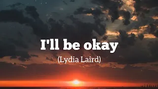 I'll Be Okay - Lydia Laird (Lyrics)