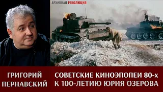 Григорий Пернавский про киноэпопеи восьмидесятых. К 100-летию Юрия Озерова.