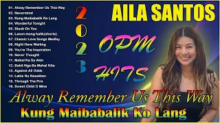 Always Remember Us This Way Playlist - Nonstop AILA SANTOS 2023 - Best of OPM Love Songs 2023