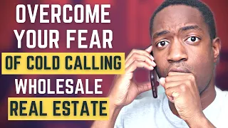 How To Overcome Your Fear of Cold Calling in Real Estate Wholesale