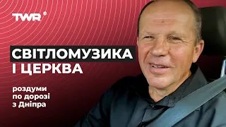 СВІТЛОМУЗИКА І ЦЕРКВА | роздуми по дорозі з Дніпра | Олександр Чмут