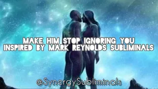 Make Him Stop Ignoring You - inspired by Mark Reynolds Subliminal Affirmations