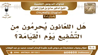 [109 -201] هل اللعانون يحرمون من الشفاعة يوم القيامة؟ - الشيخ صالح الفوزان