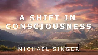 Michael Singer - A Shift in Consciousness