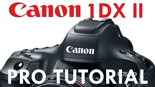 Canon 1DX Mk II Overview Tutorial