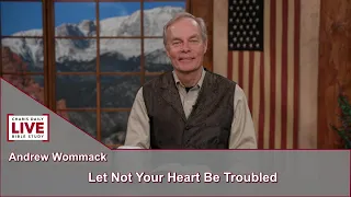 Charis Daily Live Bible Study: Let not Your Heart be Troubled - Andrew Wommack - May 25, 2021