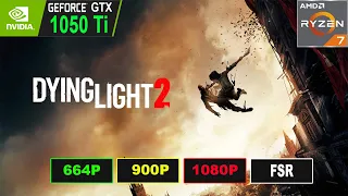DYING LIGHT 2 |  GTX 1050 Ti | Benchmark | 664P | 900P | 1080P | FSR