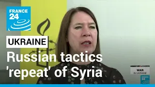 Amnesty International likens Russian tactics in Ukraine to Syria war • FRANCE 24 English