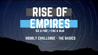 Hourly Challenge - The Basics - Rise of Empires Ice & Fire/Fire & War