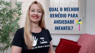 QUAL O MELHOR REMÉDIO PARA ANSIEDADE INFANTIL?