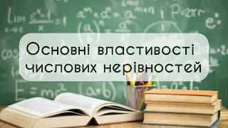 Алгебра 9 клас. №2. Основні властивості числових нерівностей