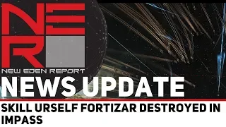 News Update - SKILL URSELF FORTIZAR DESTROYED IN IMPASS - New Eden Report