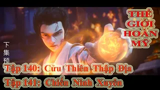 THẾ GIỚI HOÀN MỸ TẬP 140 + 141 | CỬU THIÊN THẬP ĐỊA - CHIẾN NINH XUYÊN