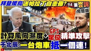 【94要客訴之精彩完整版重現】拜登軍援烏8億美金！帕拉丁自走炮送烏克蘭！于北辰：一砲車抵一個連！棄盔逃+渡水斃…俄軍遇到鬼？張亞中羅智強都是悲劇英雄選高雄桃園！柯文哲選宜蘭？