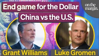 The END GAME for the Dollar: China vs the U.S. | Grant Williams and Luke Gromen