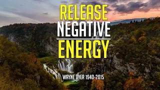 Releasing Negative Energy || Spiritual Growth || Dr. Wayne Dyer