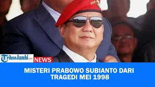 Misteri Keterlibatan Prabowo Subianto Tragedi Mei 1998