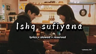 Ishq sufiyana  lyrics ×  slowed × reserved