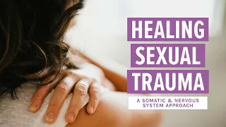 Healing Sexual Trauma - A Somatic & Nervous System Approach