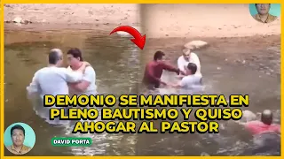 demonio se manifiesta en pleno bautismo y quiso ahogar al Pastor