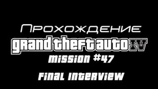 Прохождение Grand Theft Auto IV Миссия 47: Final Interview