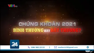 Chứng khoán 2021: Bình thường hay Bất thường? | VTV24