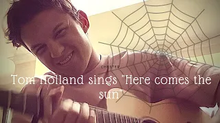 Tom Holland singing "Here comes the sun" || The Beatles