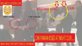 Can Yaman kissed at night club. Whı was this mysterious woman ? kiss with hidden love