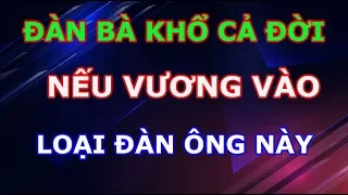 Đàn Bà Khổ Cả Đời Nếu Không Biết Né Xa Loại Đàn Ông Có 5 Điều Này