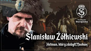 Stanisław ŻÓŁKIEWSKI - zdobywca MOSKWY | Wodzowie staropolscy #2
